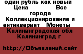 один рубль как новый › Цена ­ 150 000 - Все города Коллекционирование и антиквариат » Монеты   . Калининградская обл.,Калининград г.